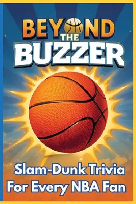 Beyond the Buzzer: Slam-Dunk Trivia for Every NBA Fan: A Fun and Challenging Collection of NBA Legends, Records, Rivalries, and Basketball Brain Tease by M. E. Quinn