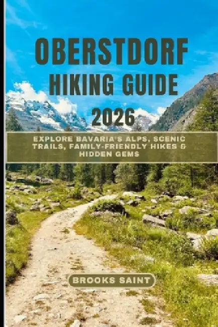 Oberstdorf Hiking Guide 2026: Explore Bavaria's Alps, Scenic Trails, Family-Friendly Hikes & Hidden Gems by Brooks Saint