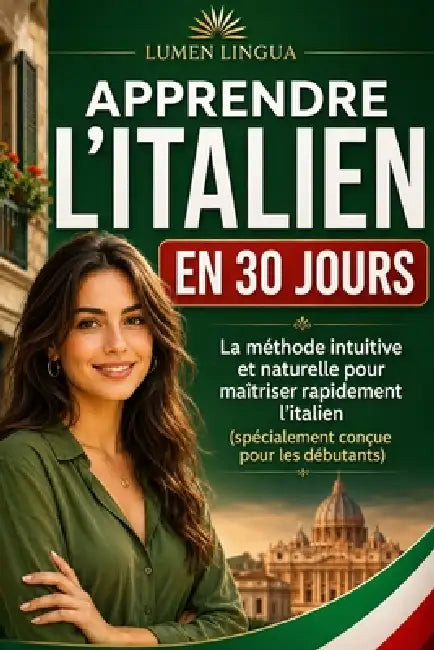 Apprendre l'Italien en 30 Jours: La méthode intuitive et naturelle pour maîtriser rapidement l'Italien (spécialement conçue pour les débutants) by Lumen Lingua