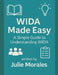 WIDA Made Easy: A Simple Guide to Understanding WIDA: A Beginner-Friendly Handbook for Teachers, Administrators, and Schools Supporting Multilingual L by Julie Morales
