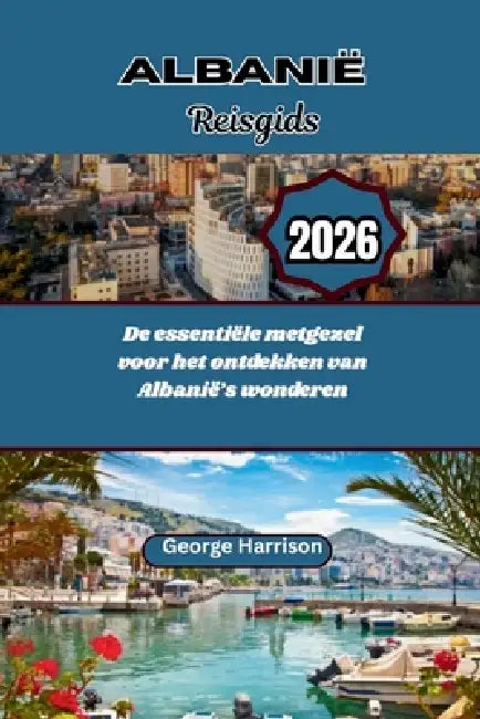 Albanië Reisgids 2026: De essentiële metgezel voor het ontdekken van Albanië's wonderen by George Harrison
