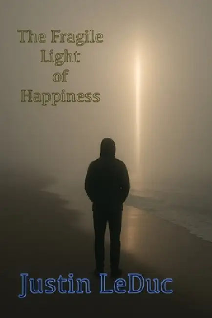 The Fragile Light of Happiness by Justin Leduc