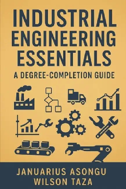 Industrial Engineering Essentials: A Degree-Completion Guide by Wilson Taza, Januarius Asongu