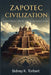Zapotec Civilization: Ancient Oaxaca History and Monte Albán Culture by Sidney K. Torbert