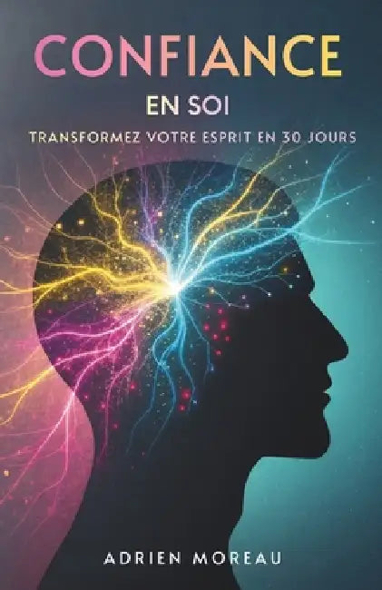 Confiance En Soi: Transformez Votre Esprit En 30 Jours by Adrien Moreau