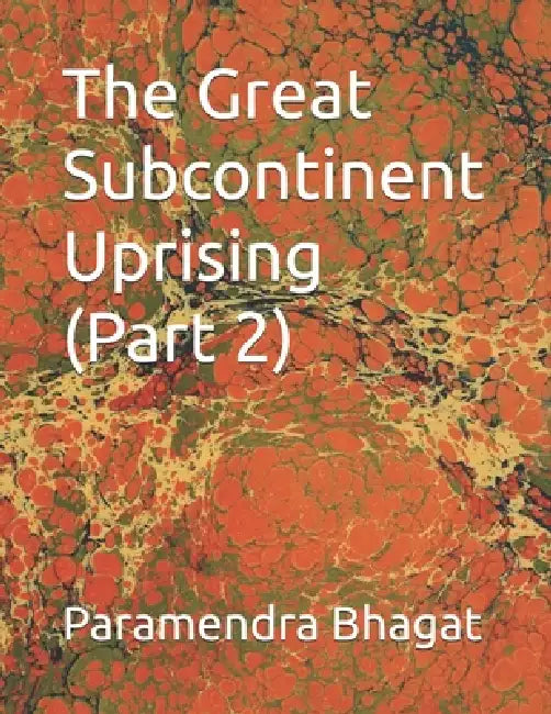 The Great Subcontinent Uprising (Part 2) by Paramendra Kumar Bhagat