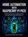 Home Automation with Raspberry Pi Pico: Understanding microcontrollers to design and build intelligent household systems from scratch by Christopher Matthews