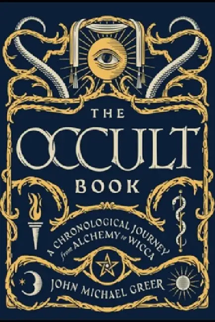 John Michael Greer The Occult Book: A Chronological Journey from Alchemy to Wicca by John Michael Greer