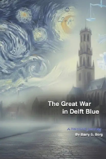 The Great War in Delft Blue: a personal journey by Barry Steven Berg