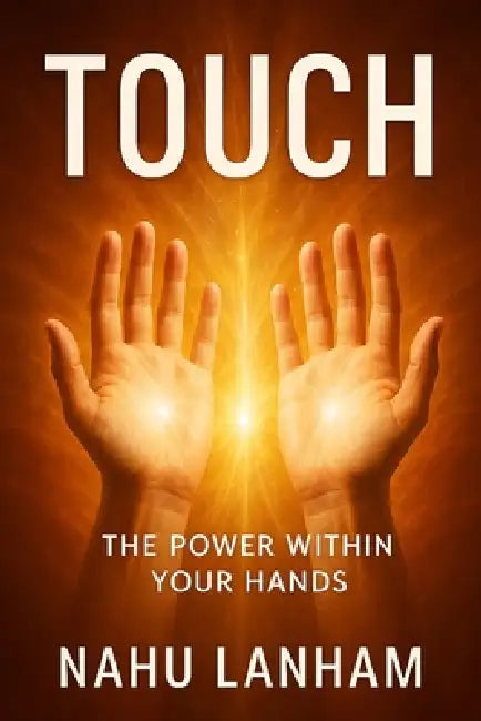 Touch: The Power in Your Hands by Nahu Lanham