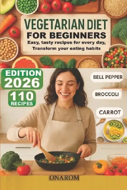 Vegetarian Diet for Beginners: Easy, tasty recipes for every day, Transform your eating habits by Onarom