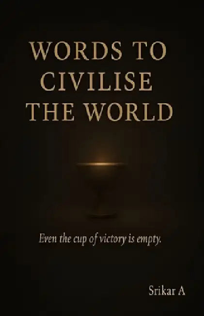 Words to Civilise the World: Because the World Doesn't Change with Noise - It Changes with Understanding by Srikar A