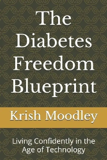 The Diabetes Freedom Blueprint: Living Confidently in the Age of Technology by Krish Moodley