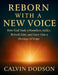 Reborn with a New Voice: How God Took a Homeless Addict, Rebuilt Him, and Gave Him a Message of Hope by Calvin Dodson