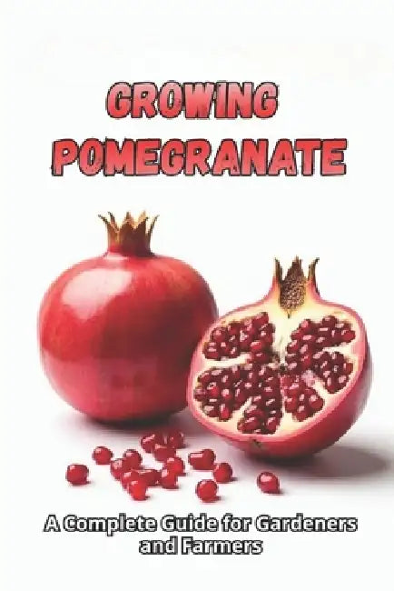 Growing Pomegranate: A complete guide from choosing varieties and planting to caring for, harvesting and long-term storage of fruit by Svstana