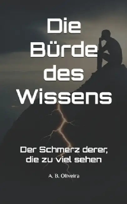 Die Bürde des Wissens: Der Schmerz derer, die zu viel sehen by A. B. Oliveira