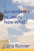 I Surrendered to Jesus! Now What? by Carla Runner