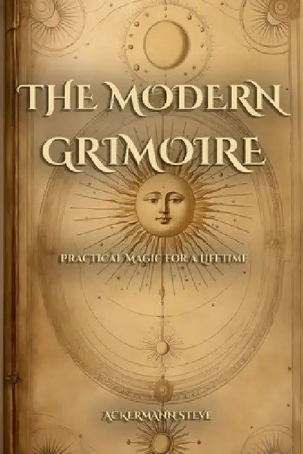 The Modern Grimoire: Practical Magic for a Lifetime by Ackermann Steve