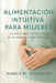 Alimentación Intuitiva Para Mujeres: Una Guía Sencilla Para Confiar En Tu Cuerpo Y Comer Sin Culpa by Nancy M. Graziano