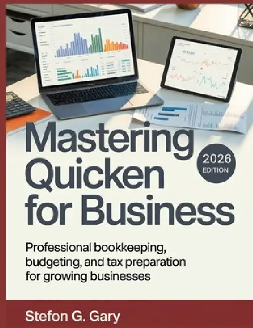 Mastering Quicken for Business: Professional Bookkeeping, Budgeting, and Tax Preparation for Growing Businesses by Stefon G. Gary