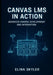 Canvas Lms in Action: ADVANCED COURSE DEVELOPMENT AND INTEGRATION: Professional Online Learning Design with LTI Tools, APIs, and Custom Development. T by Elina Skyler