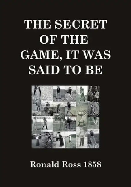 The Secret of the Game, It Was Said to Be: In It Lies the Difference Between Poor Golf and Good by Ronald Ross 1858