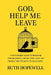 God, Help Me Leave: A Faith-Based Guide to Breaking Trauma Bonds, Ending Toxic Love, and Finding the Strength to Walk Away by Ruth Hopewell