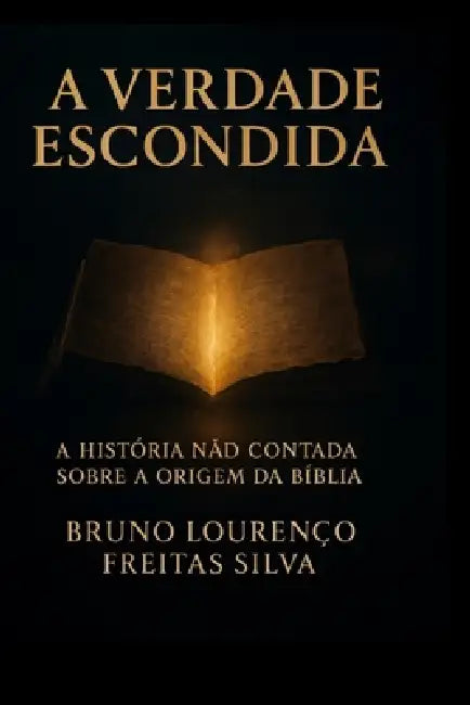 A verdade escondida: A história não contada sobre a origem da Bíblia by Bruno Lourenço Freitas Silva