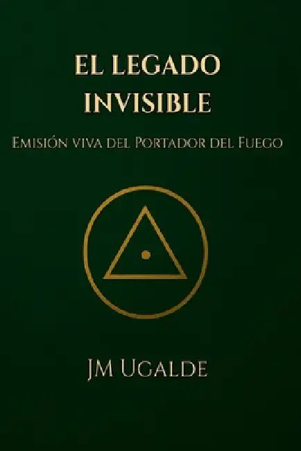 El Legado Invisible: Emisión viva del Portador del Fuego by Jm Ugalde