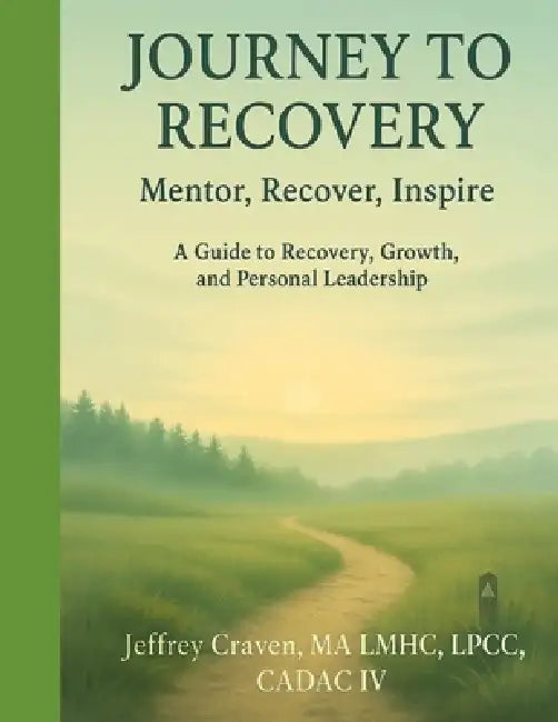 Journey To Recovery: Mentor, Recover, Inspire (A Guide to Recovery, Growth, and Personal Leadership) by Jeffrey Craven