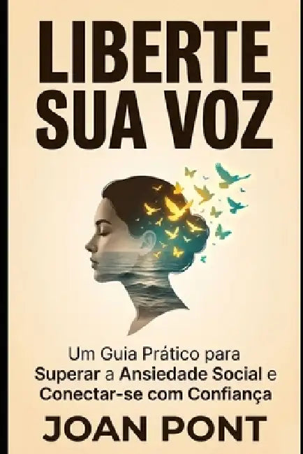 Liberte Sua Voz: Um Guia Prático para Superar a Ansiedade Social e Conectar-se com Confiança (Versão para Mulheres) by Joan Pont Galmés