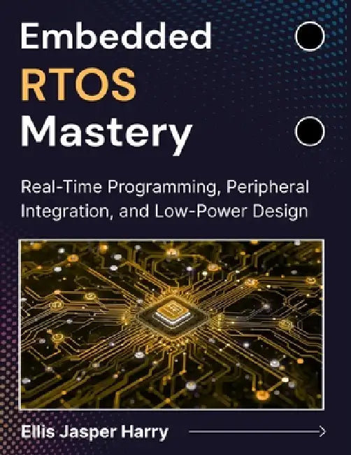 Embedded RTOS Mastery: Real-Time Programming, Peripheral Integration, and Low-Power Design by Ellis Jasper Harry