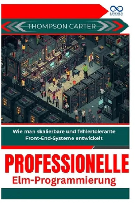 Professionelle Elm-Programmierung: Wie man skalierbare und fehlertolerante Front-End-Systeme entwickelt by Thompson Carter
