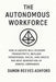 The Autonomous Workforce: A Comprehensive Guide: How AI Agents Will Reshape Productivity, Replace Operational Roles, and Create the Next Generation of by Danny Munrow, Damon Reeves Ashford