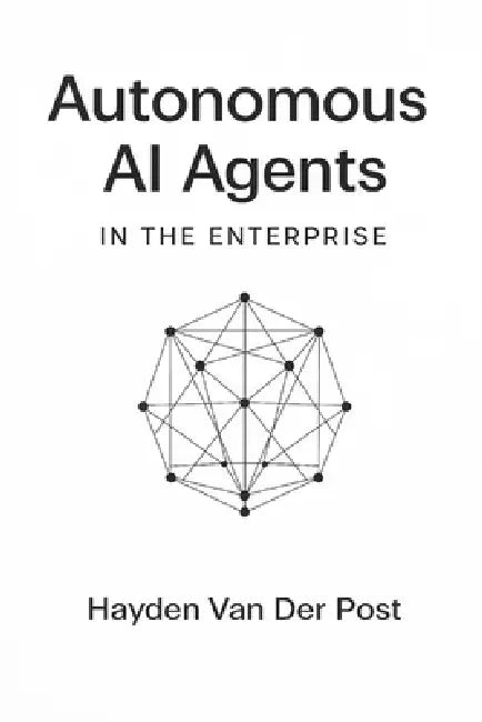 Autonomous AI Agents in the Enterprise: Blueprints for AutoGPT, LangGraph, CrewAI, and Next-Generation Autonomous Workflows by Takehiro Kanegi, Alice Schwartz, Hayden Van Der Post