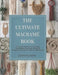 The Ultimate Macramé Book: Complete Manual on Knotting Techniques from Basic Braids to Advanced Projects for Interior Decoration by James Hd Smith