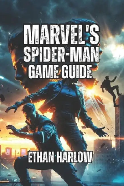 Marvel's Spider-Man 2 Game Guide: Navigate Story Mission, Unlock All Secrets, and Tailor Your Experience to Your Playstyle by Ethan Harlow