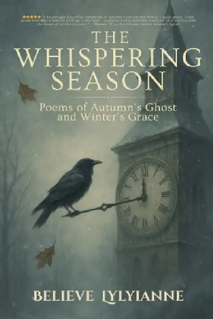 The Whispering Season: Poems of Autumn's Ghost and Winter's Grace by Believe Lylyiaanne
