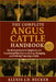 The Complete Angus Cattle Handbook: The Ultimate Guide for Beginners and Experienced Ranchers on Raising, Managing, and Profiting From Angus Cattle by Alexis J. D. Becker