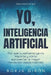 Yo, Inteligencia Artificial: Por qué tu esfuerzo ya no importa y cómo aprovechar la mayor revolución desde Internet by Borja Girón