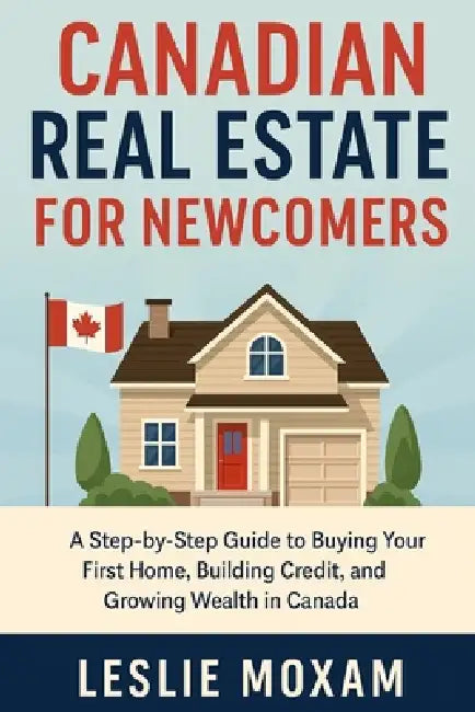 Canada real estate investing: A Step-by-Step Guide to Buying Your First Home, Building Credit, and Growing Wealth in Canada by Alice Schwartz, Leslie Moxam