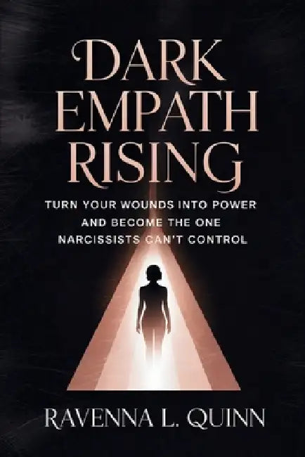 Dark Empath Rising: Turn Your Wounds Into Power and Become the One Narcissists Can't Control by Ravenna L. Quinn