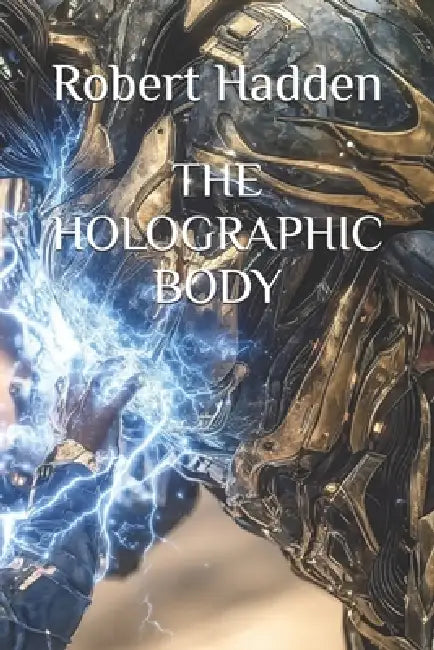 The Holographic Body by Jr. Hadden Robert E.