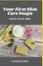 Your First Skin Care Soaps: Learn, Create, Glow by Seamall Bree