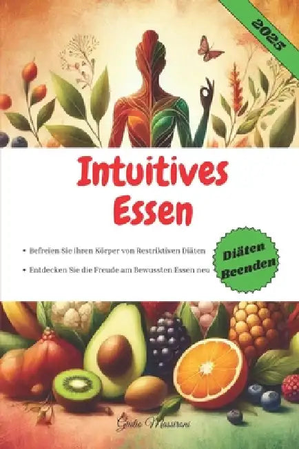 Intuitives Essen: Befreien Sie Ihren Körper von Restriktiven Diäten und Entdecken Sie die Freude am Bewussten Essen neu by Giulio Massironi