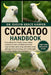 Cockatoo Handbook: Everything You Need to Know, Care and Behavior Guide - cage and play-gym setup, attention needs and separation training, diet varie by Evelyn Grace Harper