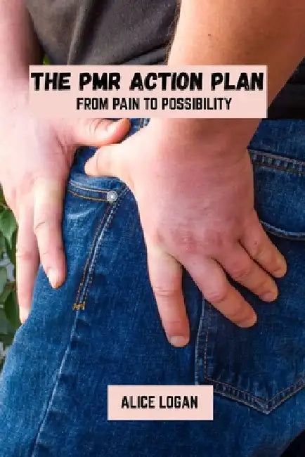 The PMR action plan: From pain to possibilty by Alice Logan