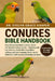 Conures Bible Handbook: Everything You Need to Know about All-Species Conure Guide - housing and toy rotation, fresh diet and pellets, talking and tri by Evelyn Grace Harper