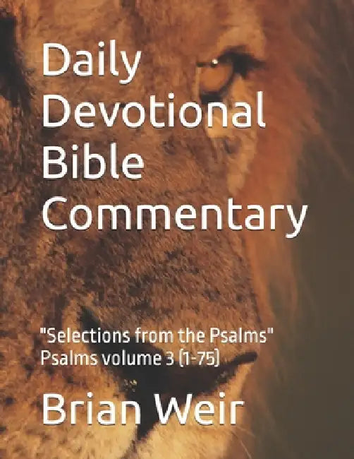 Daily Devotional Bible Commentary: "Selections from the Psalms" Psalms volume 3 (1-75) by Brian Weir