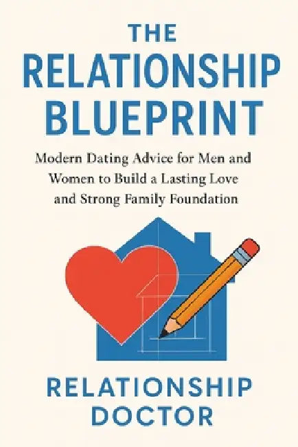 The Relationship Blueprint: Modern Dating and Relationship Advice for Men and Women to Build Lasting Love and a Strong Family Foundation by Relationship Doctor